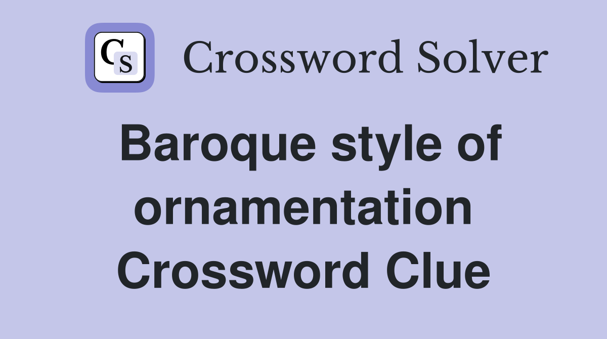 Baroque style of ornamentation Crossword Clue