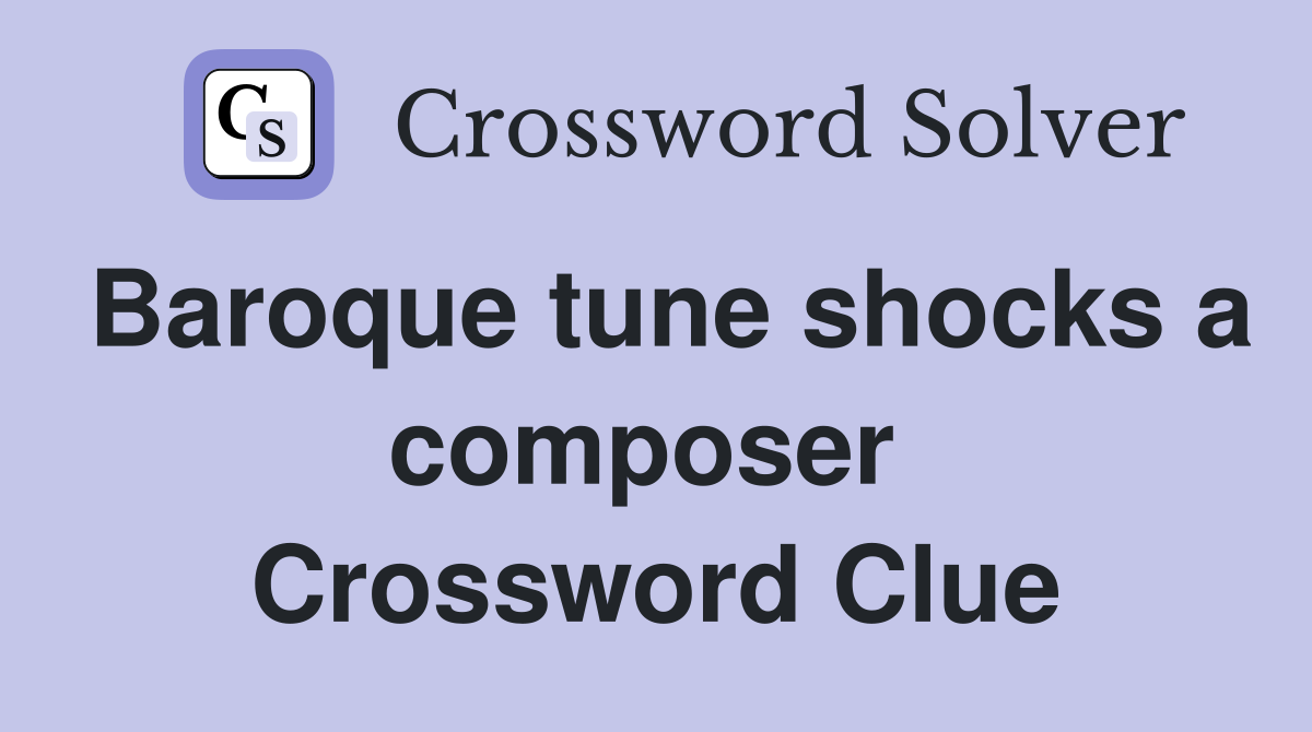 Baroque tune shocks a composer  Crossword Clue