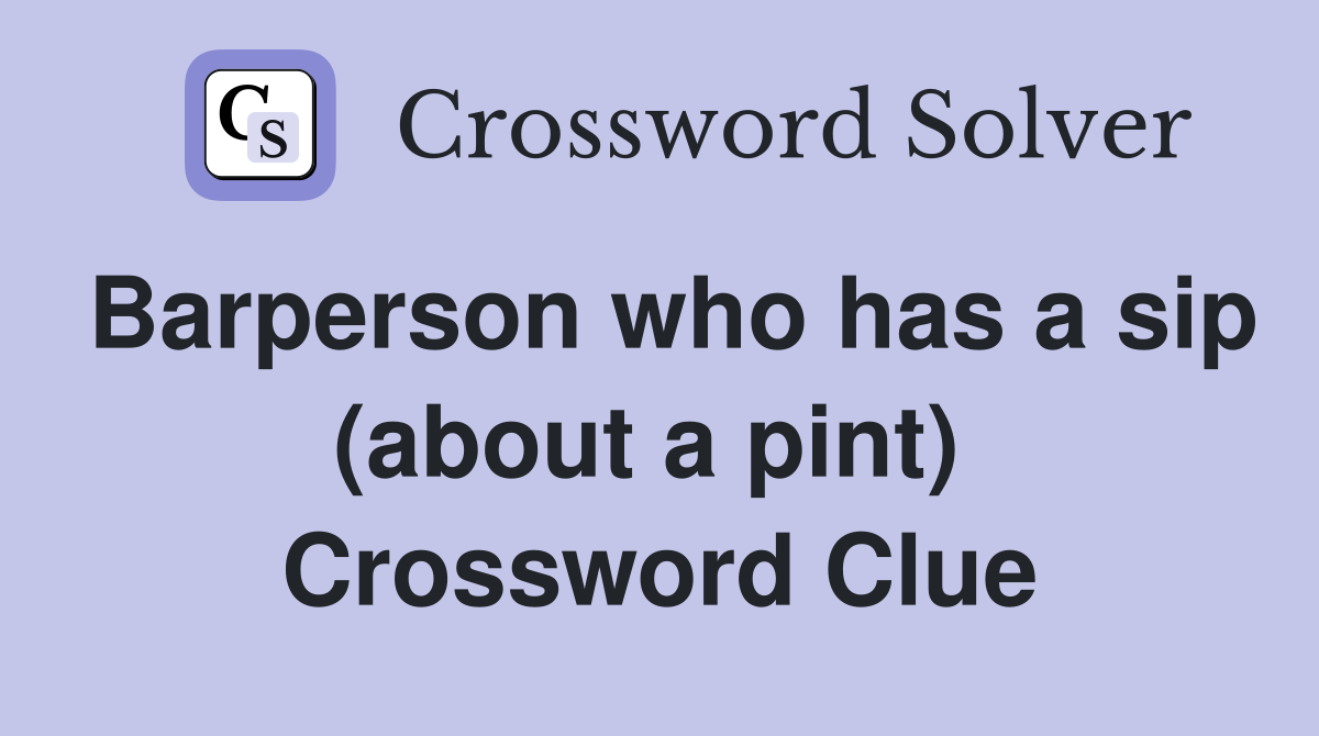 Barperson who has a sip (about a pint)  Crossword Clue