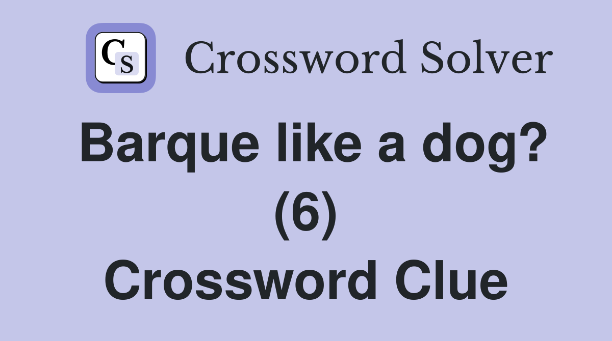 Barque like a dog? (6) Crossword Clue