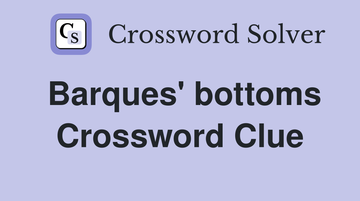 Barques' bottoms Crossword Clue