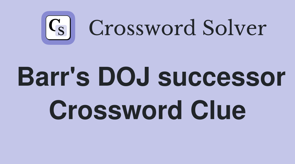 Barr's DOJ successor Crossword Clue