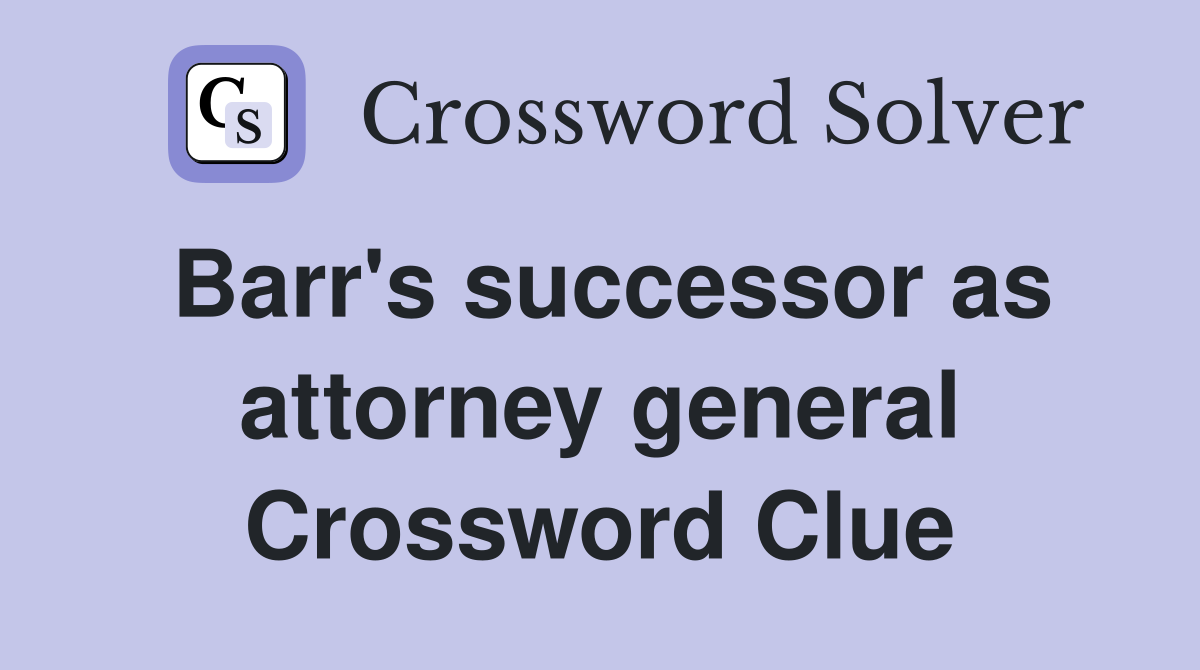 Barr's successor as attorney general Crossword Clue