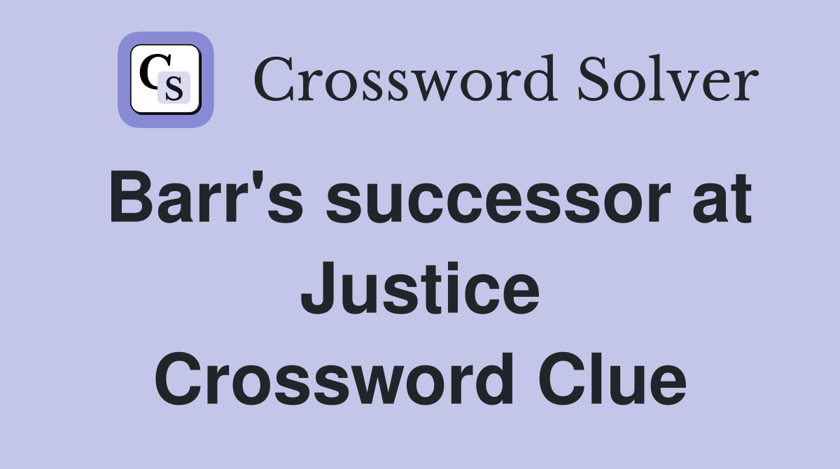 Barr's successor at Justice Crossword Clue