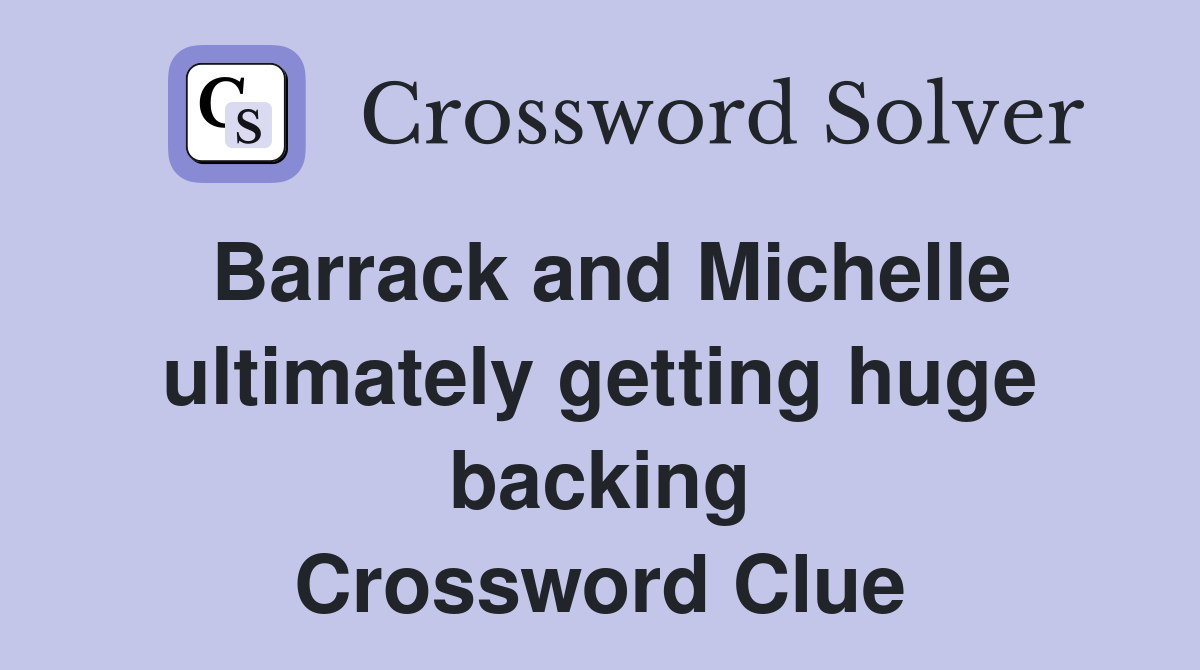 Barrack and Michelle ultimately getting huge backing Crossword Clue