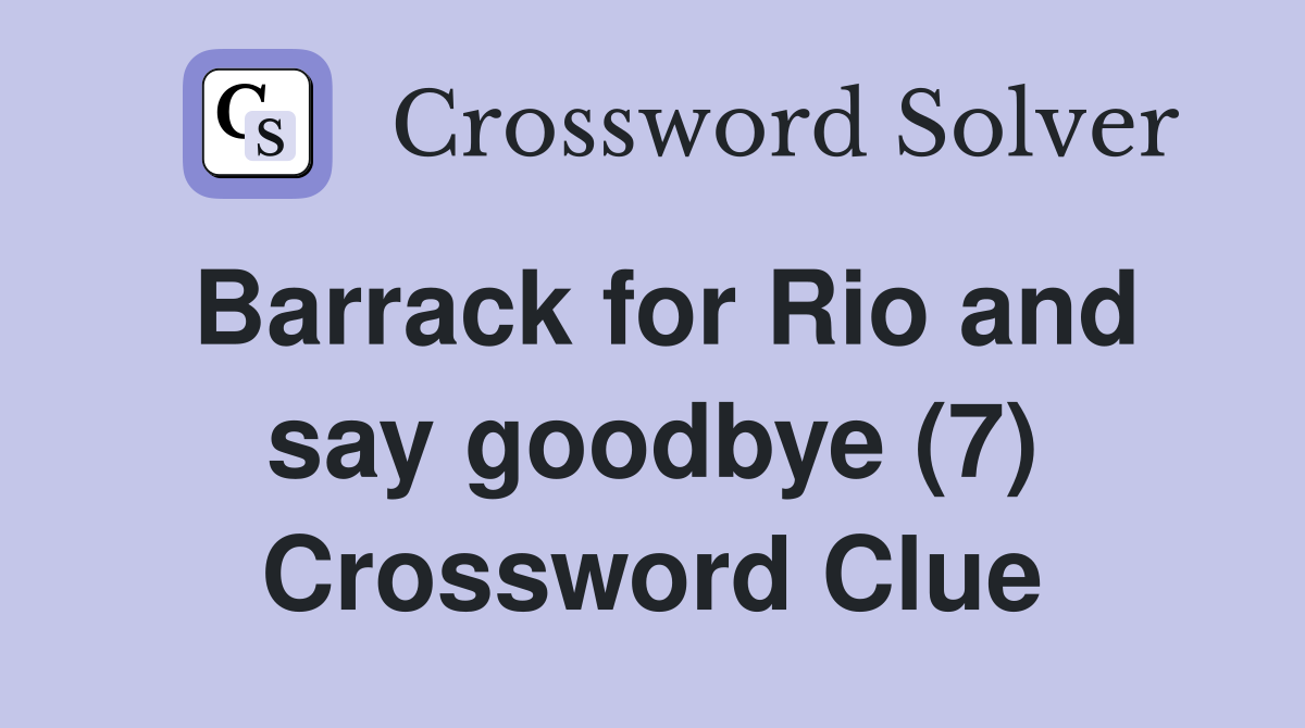 Barrack for Rio and say goodbye (7) Crossword Clue