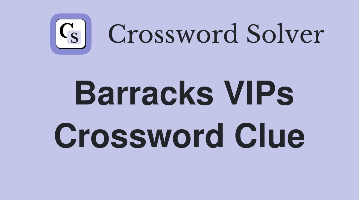 Barracks VIPs Crossword Clue