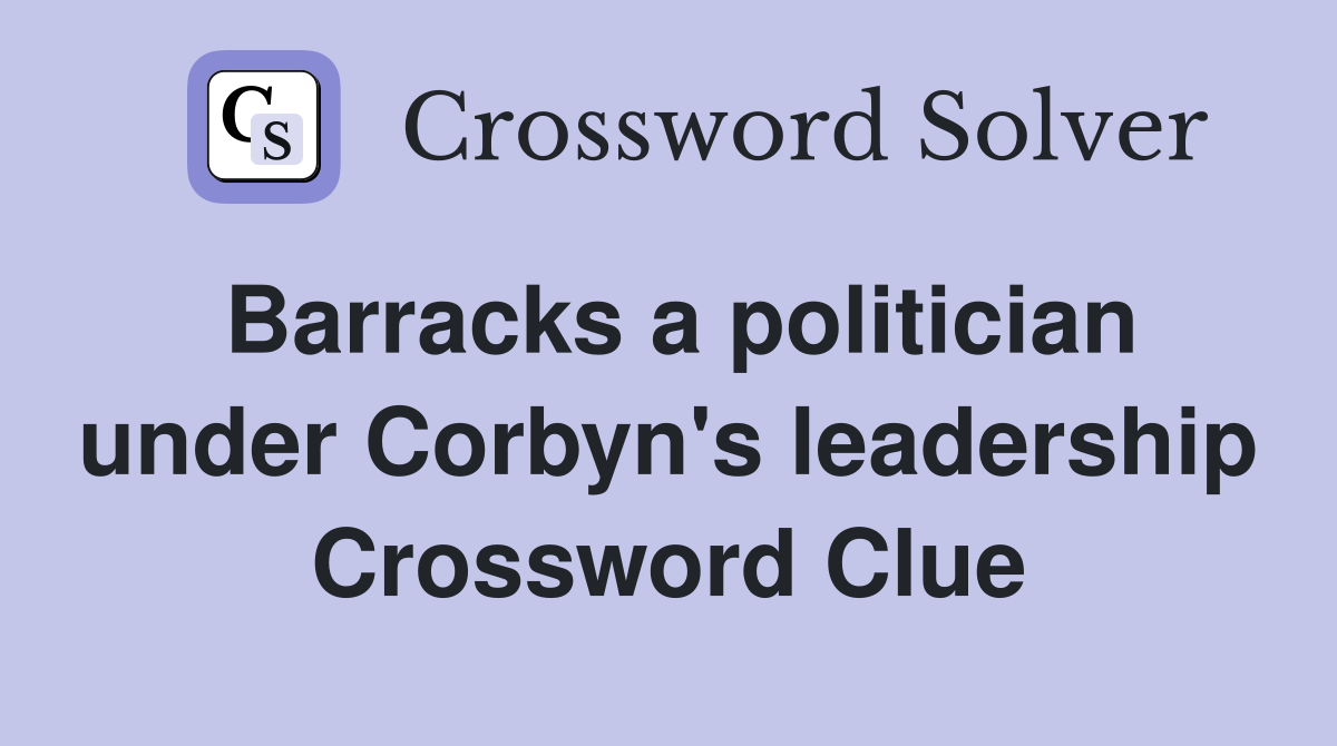 Barracks a politician under Corbyn's leadership Crossword Clue