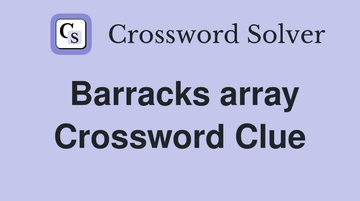 Barracks array Crossword Clue