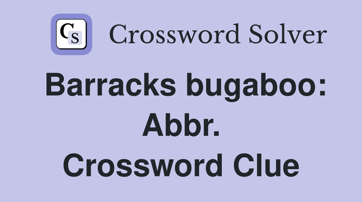 Barracks bugaboo: Abbr. Crossword Clue