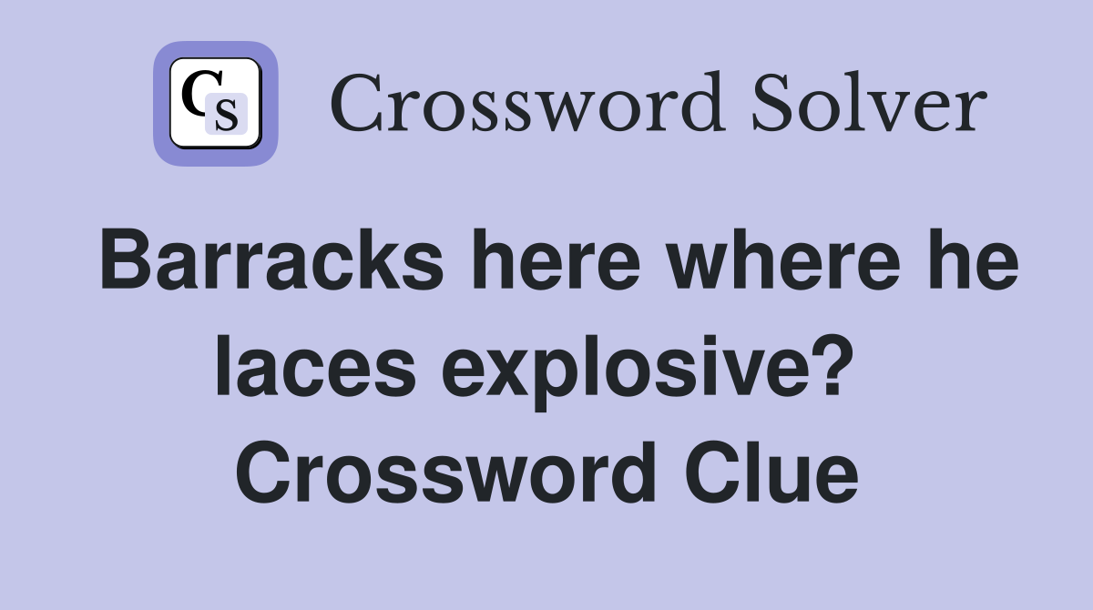 Barracks here where he laces explosive?  Crossword Clue