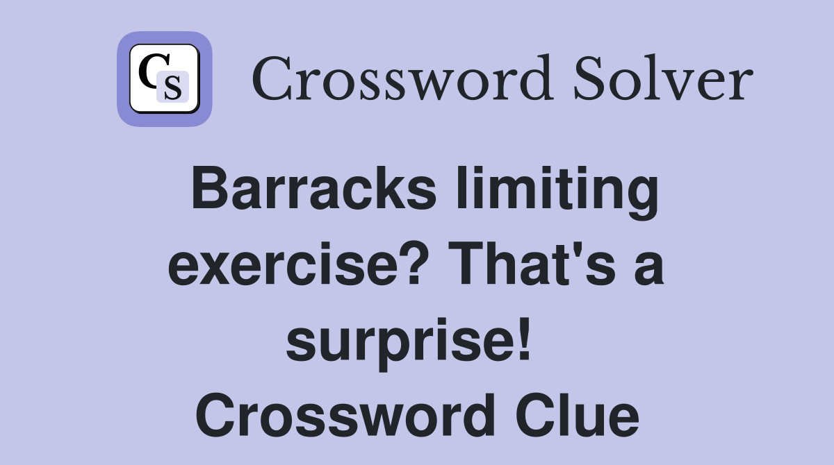 Barracks limiting exercise? That's a surprise!  Crossword Clue