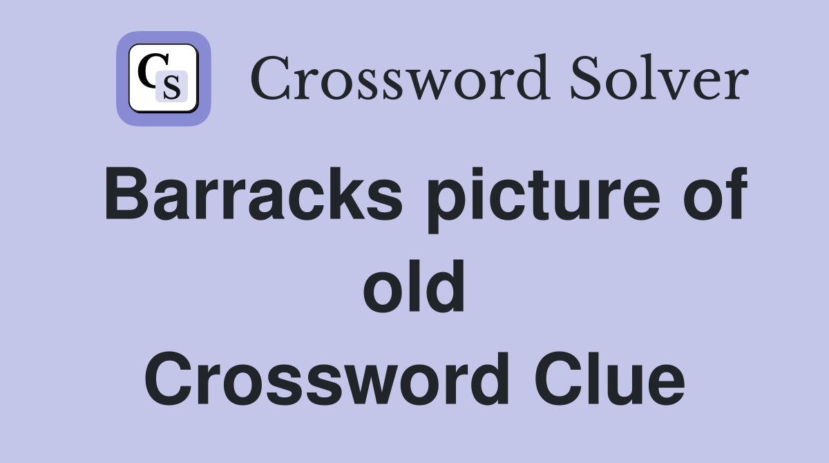 Barracks picture of old Crossword Clue