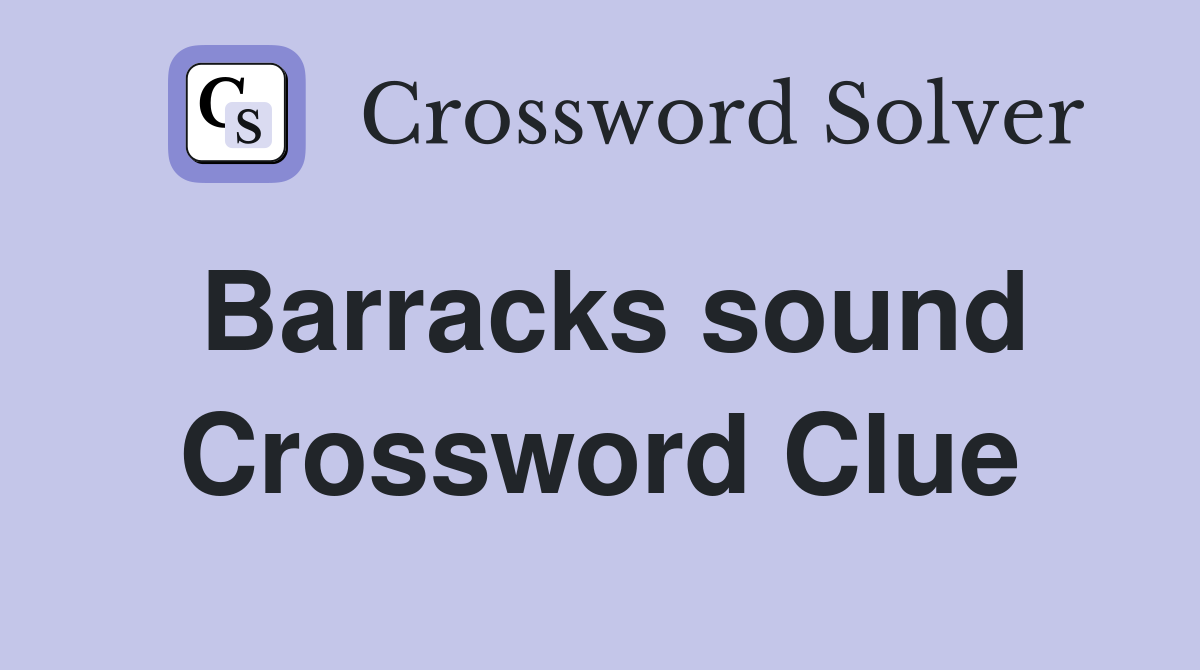 Barracks sound Crossword Clue