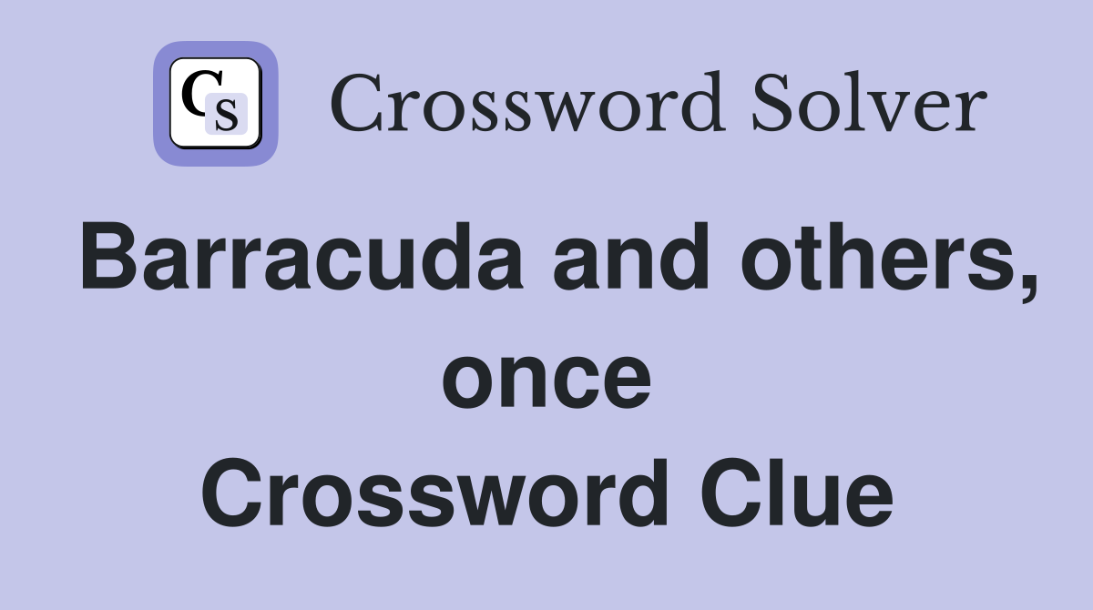 Barracuda and others, once Crossword Clue