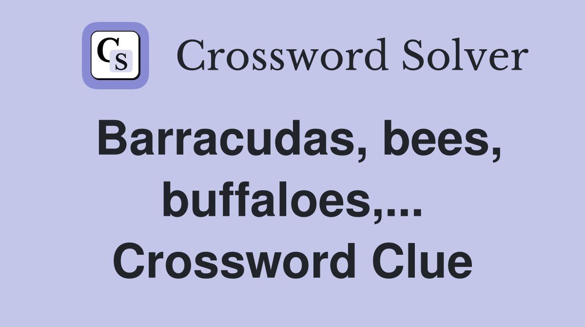 Barracudas, bees, buffaloes,... Crossword Clue