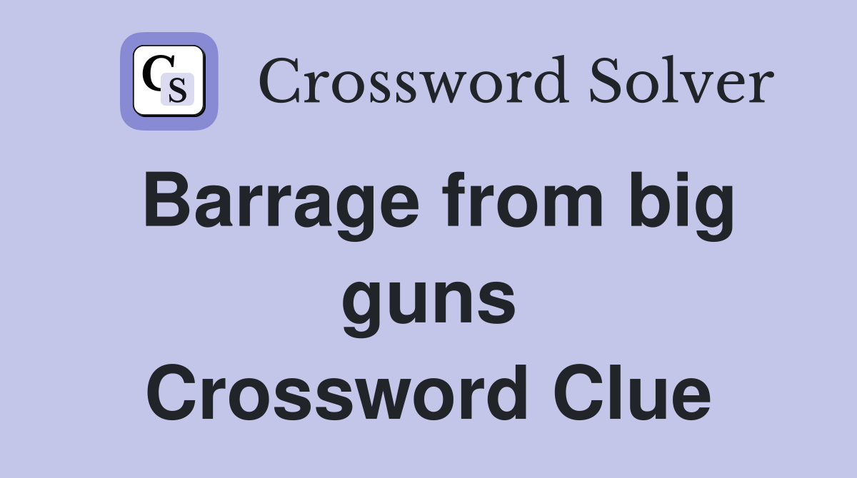 Barrage from big guns Crossword Clue