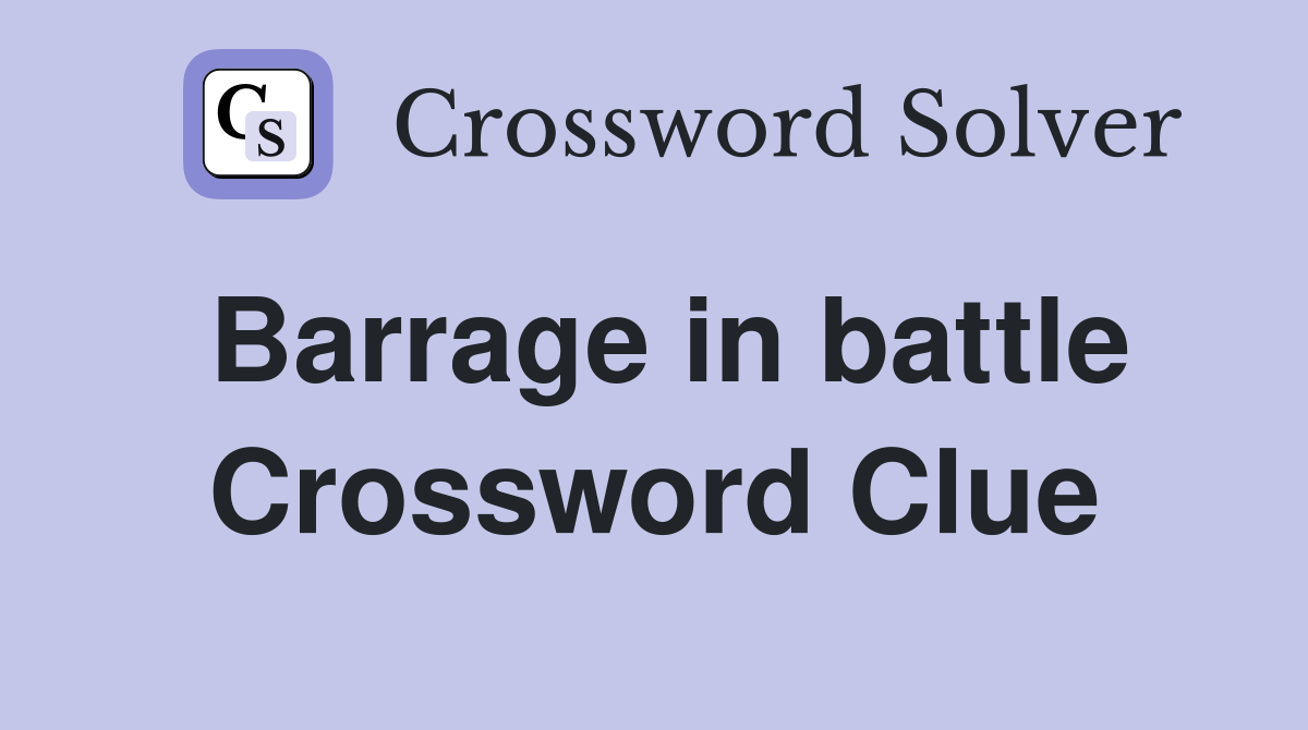 Barrage in battle Crossword Clue