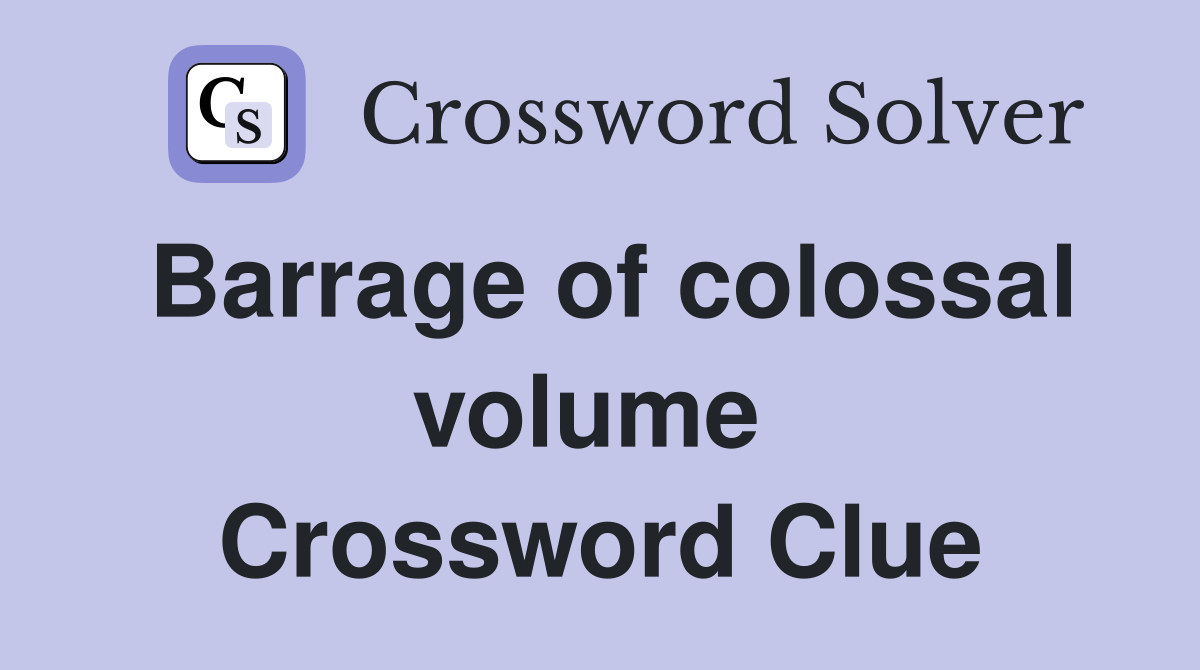 Barrage of colossal volume  Crossword Clue