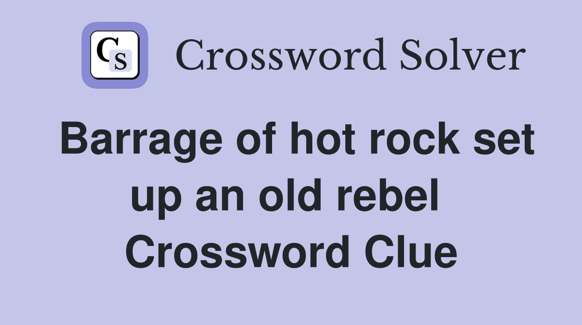 Barrage of hot rock set up an old rebel  Crossword Clue