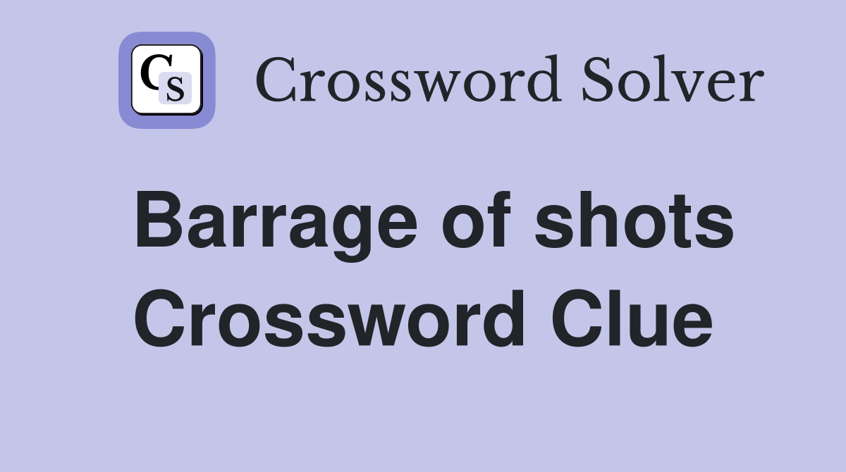 Barrage of shots Crossword Clue