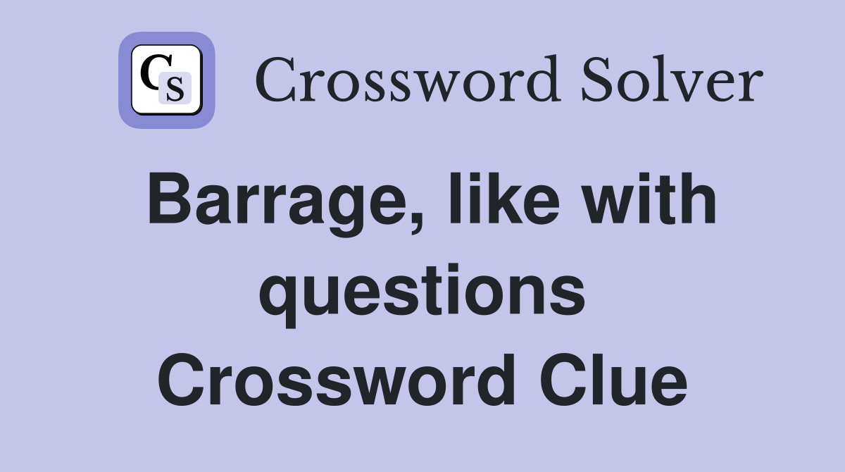 Barrage, like with questions Crossword Clue