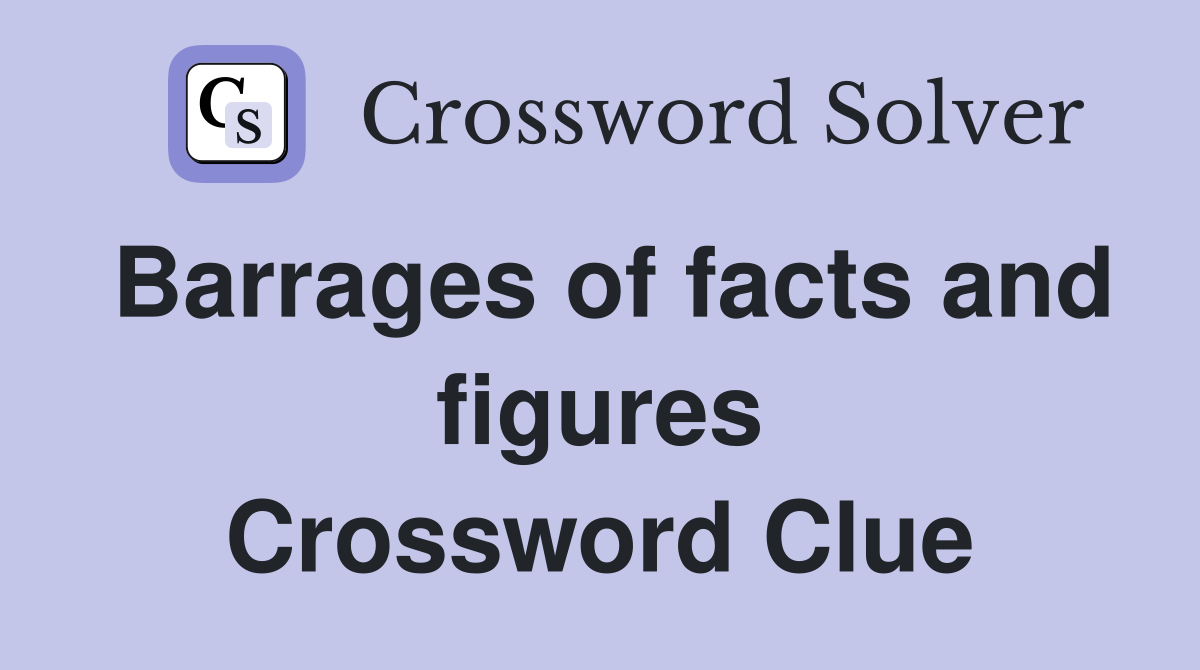 Barrages of facts and figures Crossword Clue