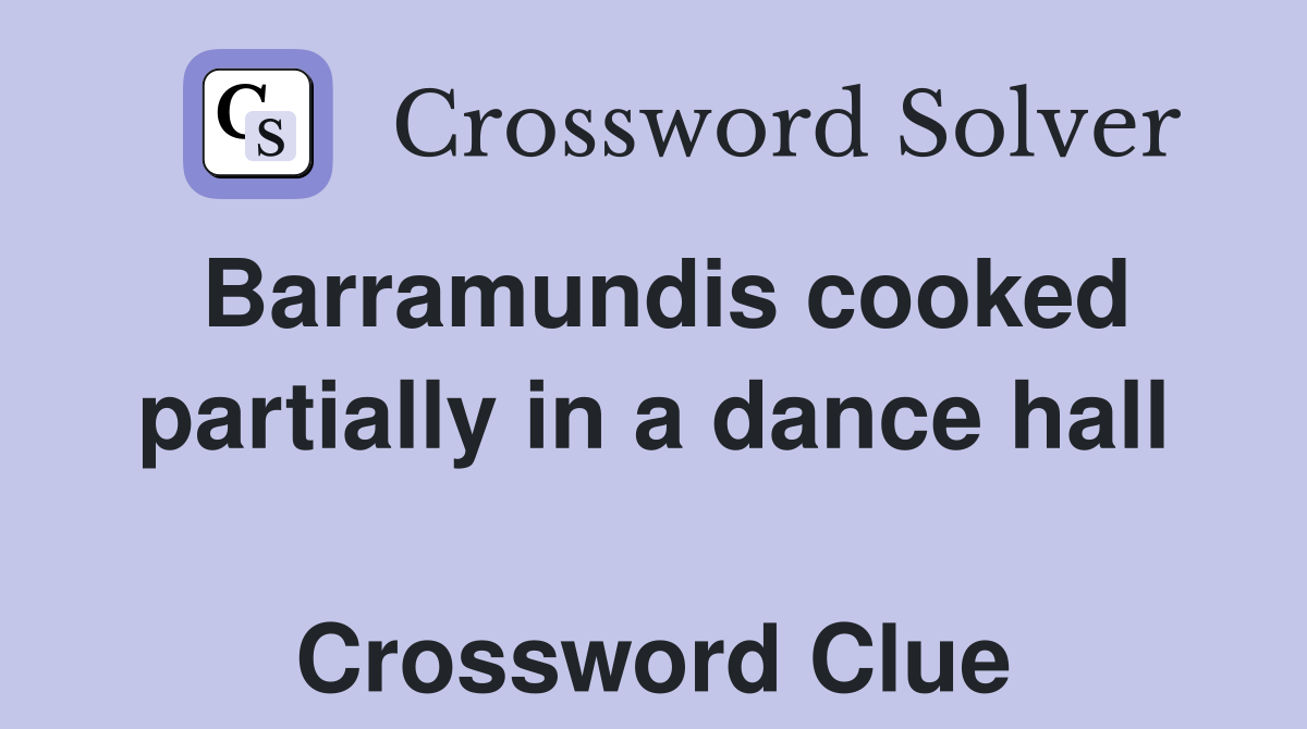Barramundis cooked partially in a dance hall  Crossword Clue
