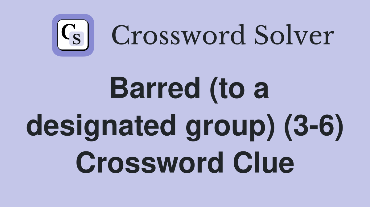 Barred (to a designated group) (3-6) Crossword Clue