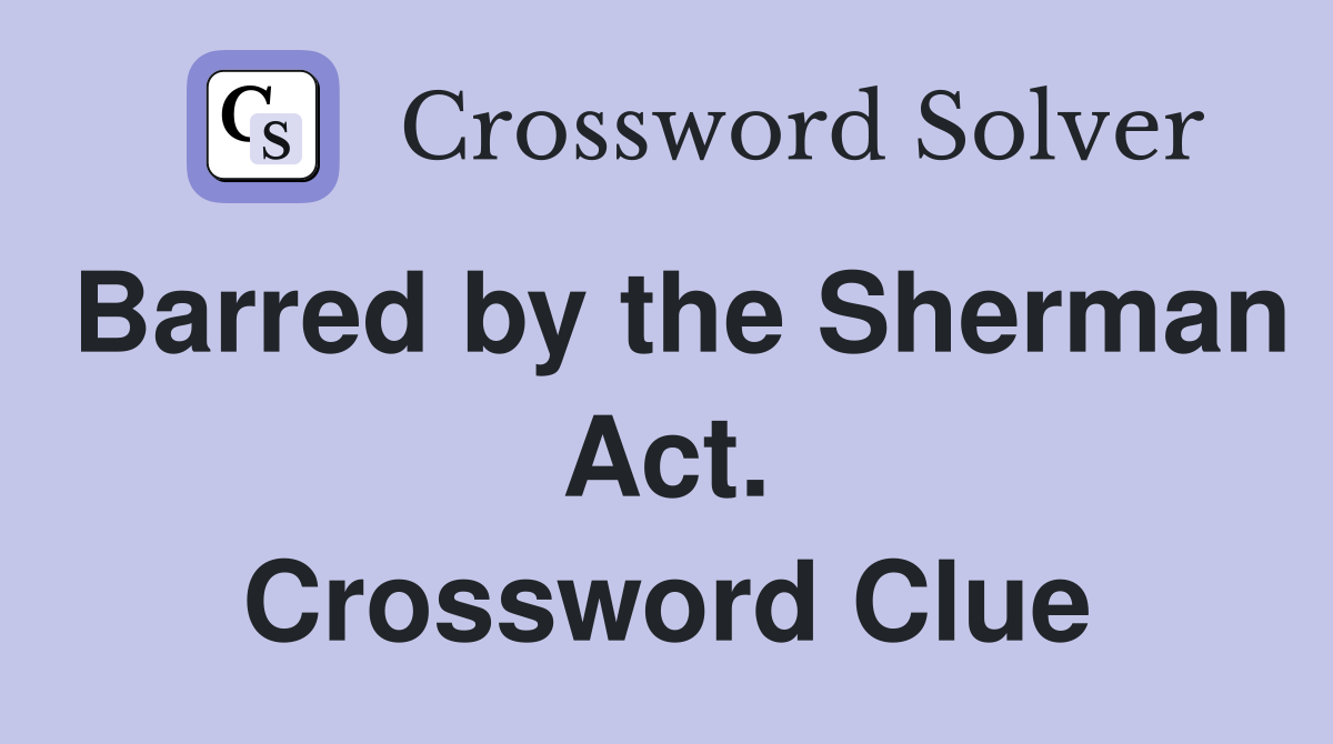 Barred by the Sherman Act. Crossword Clue
