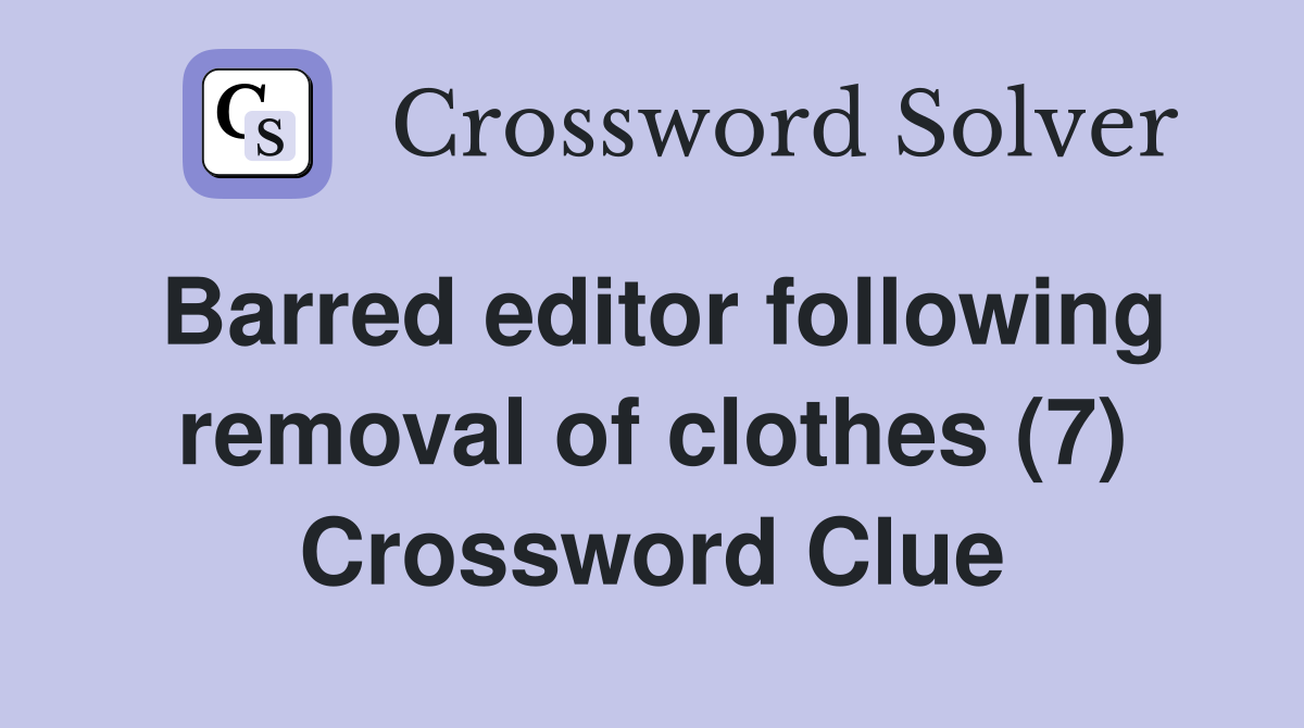 Barred editor following removal of clothes (7) Crossword Clue