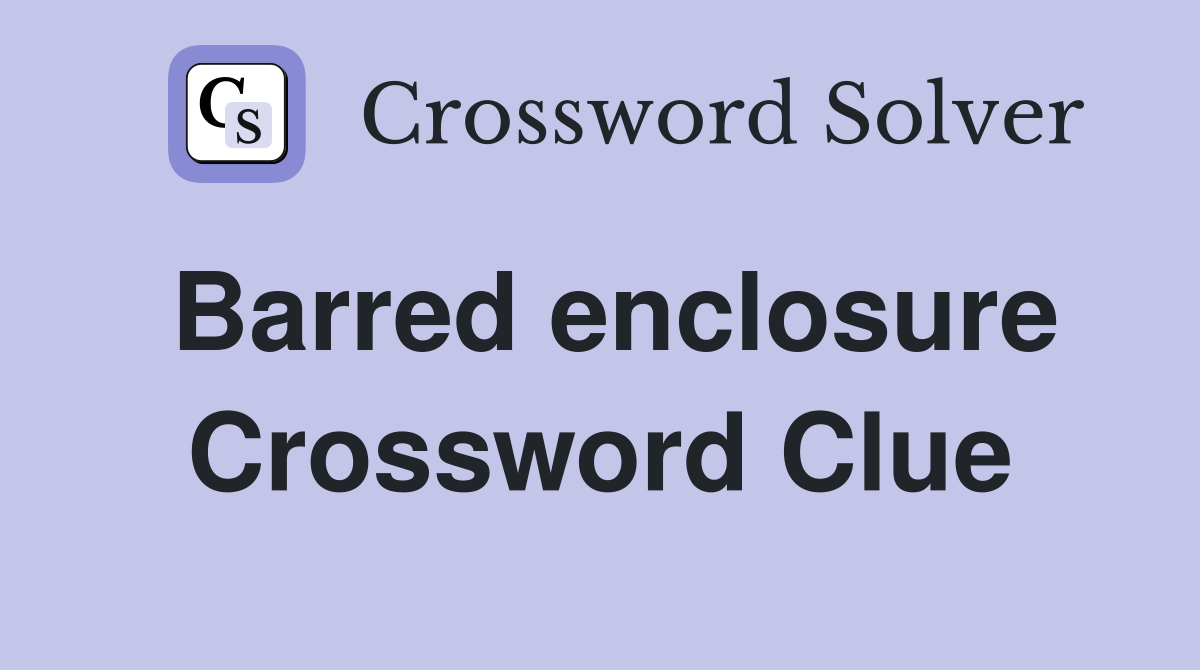 Barred enclosure Crossword Clue