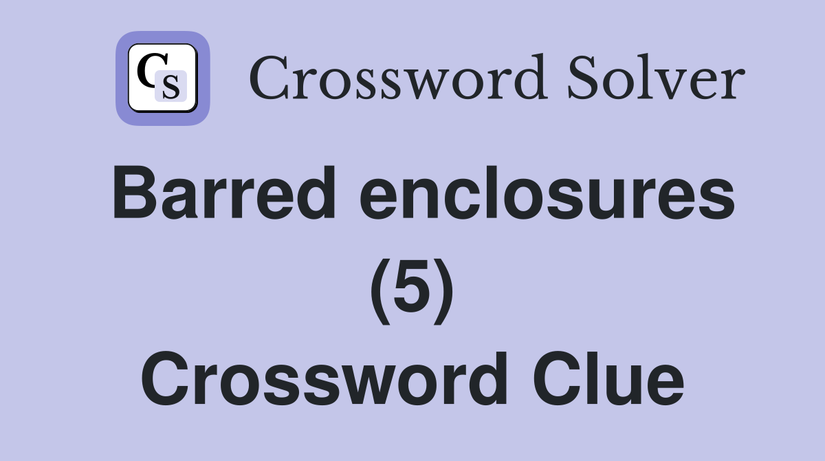 Barred enclosures (5) Crossword Clue