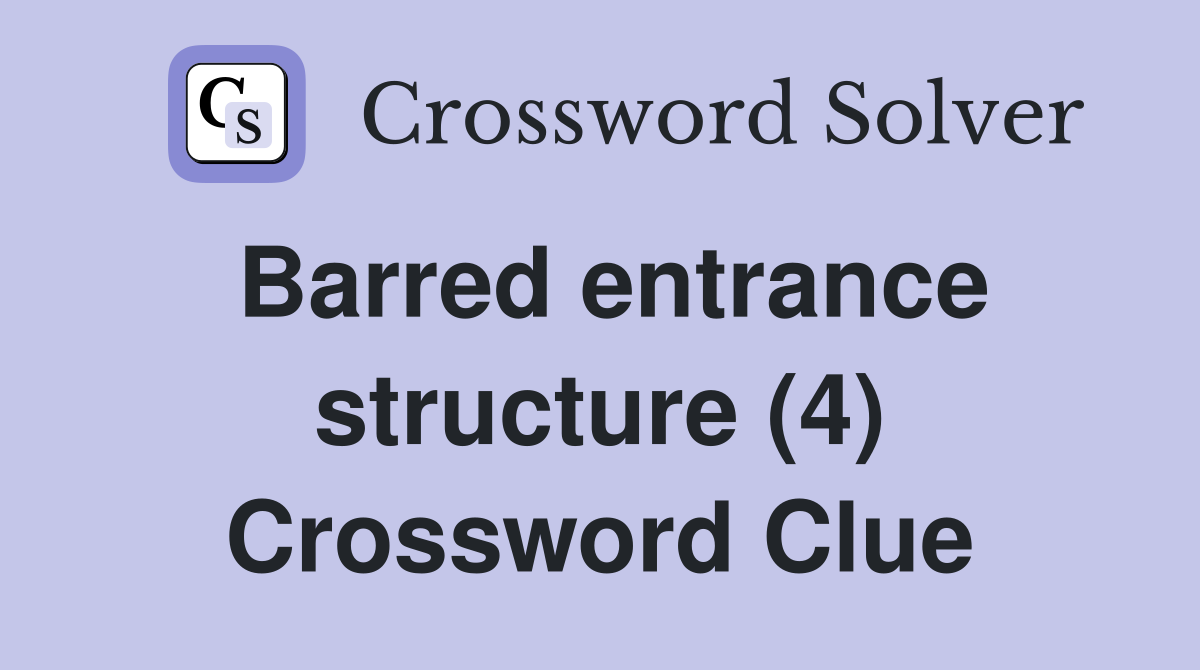 Barred entrance structure (4) Crossword Clue