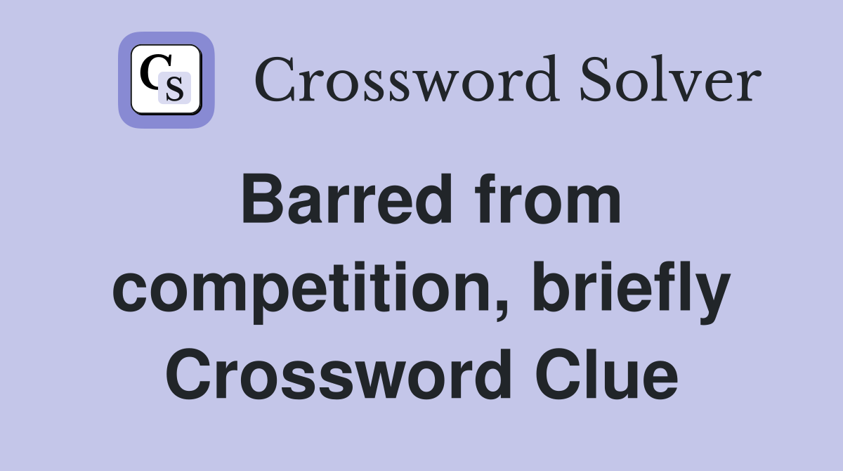 Barred from competition, briefly Crossword Clue