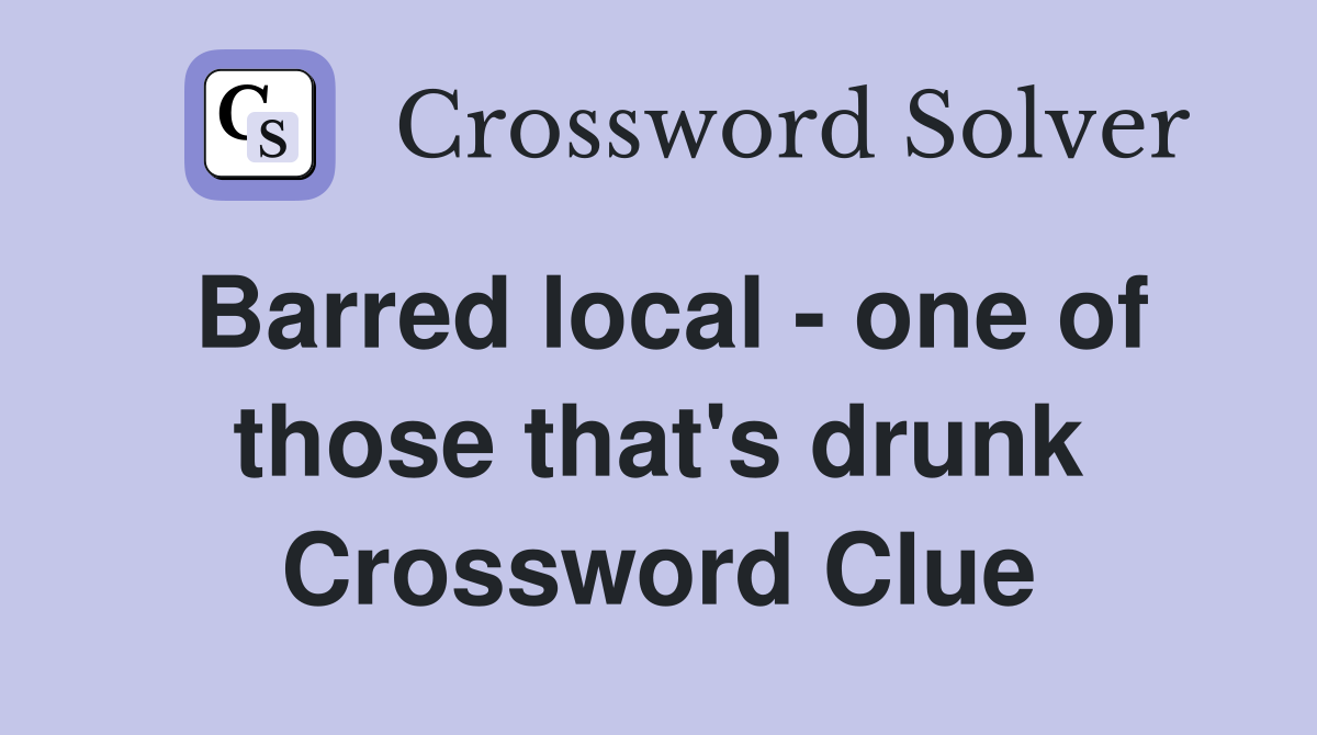 Barred local - one of those that's drunk Crossword Clue
