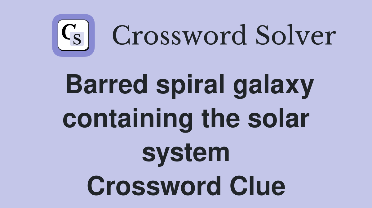 Barred spiral galaxy containing the solar system Crossword Clue
