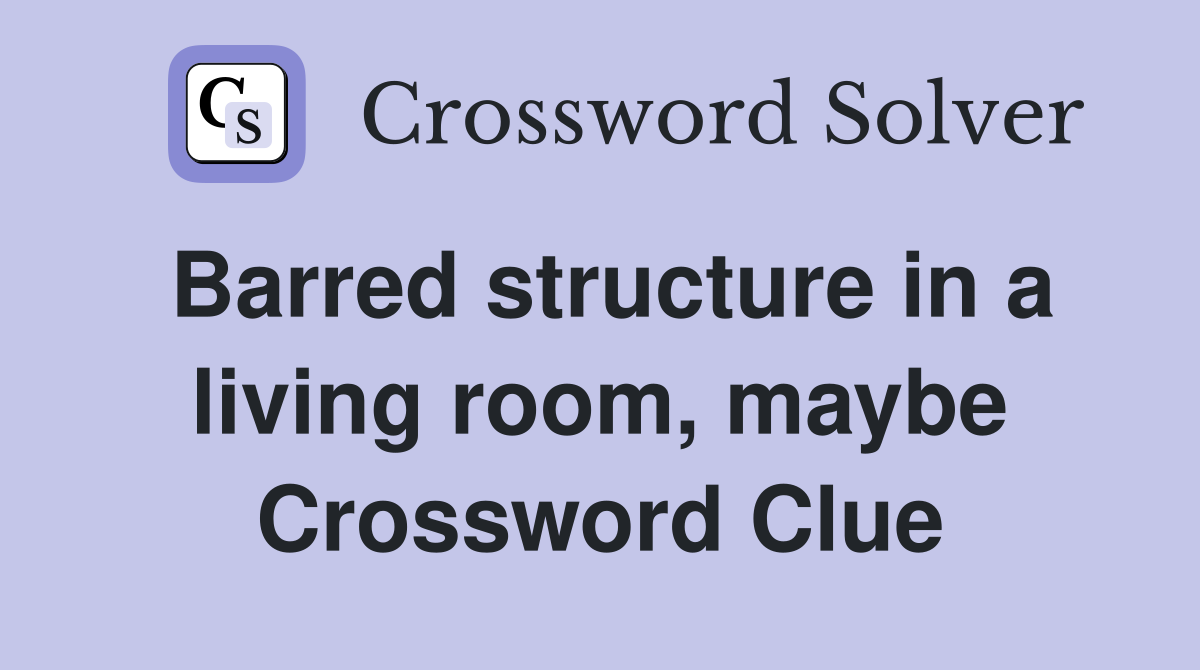 Barred structure in a living room, maybe Crossword Clue