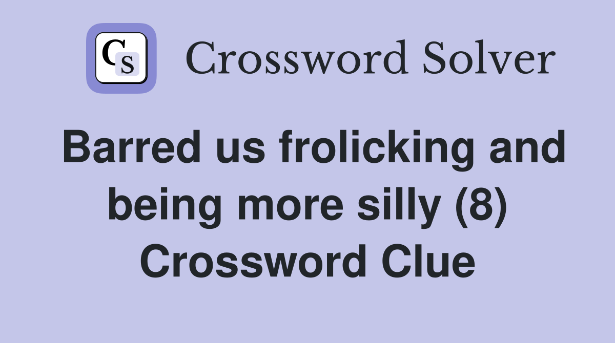 Barred us frolicking and being more silly (8) Crossword Clue