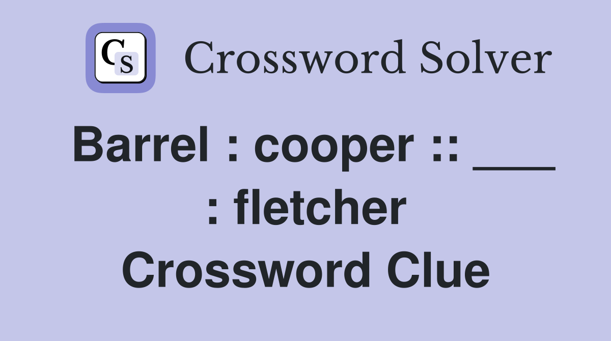 Barrel : cooper :: ___ : fletcher Crossword Clue