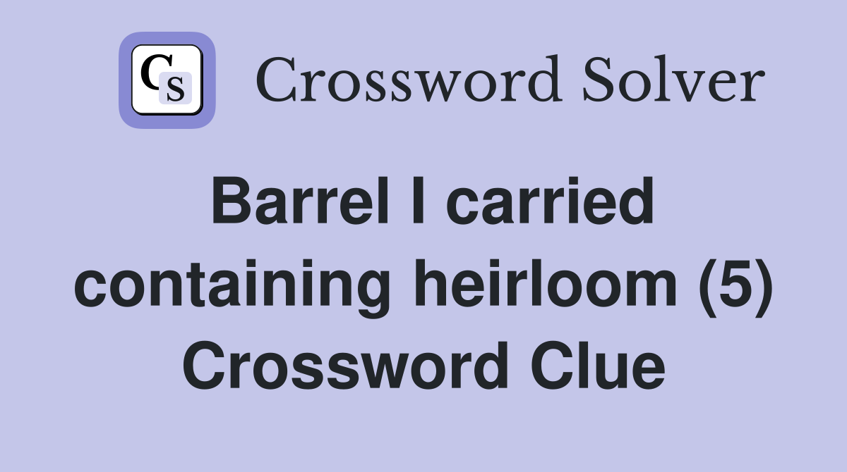 Barrel I carried containing heirloom (5) Crossword Clue