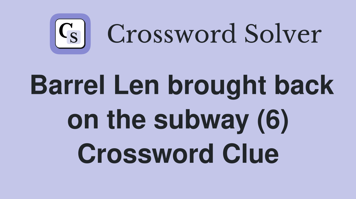 Barrel Len brought back on the subway (6) Crossword Clue