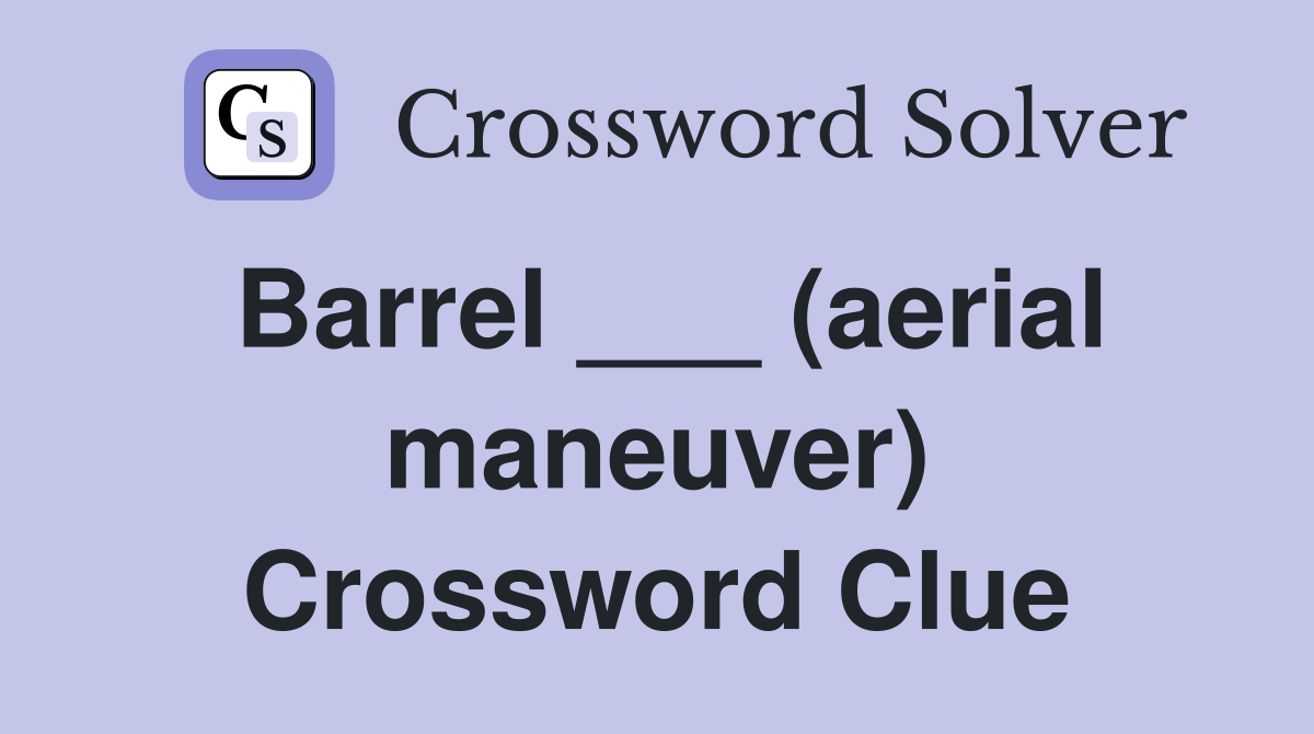 Barrel ___ (aerial maneuver) Crossword Clue