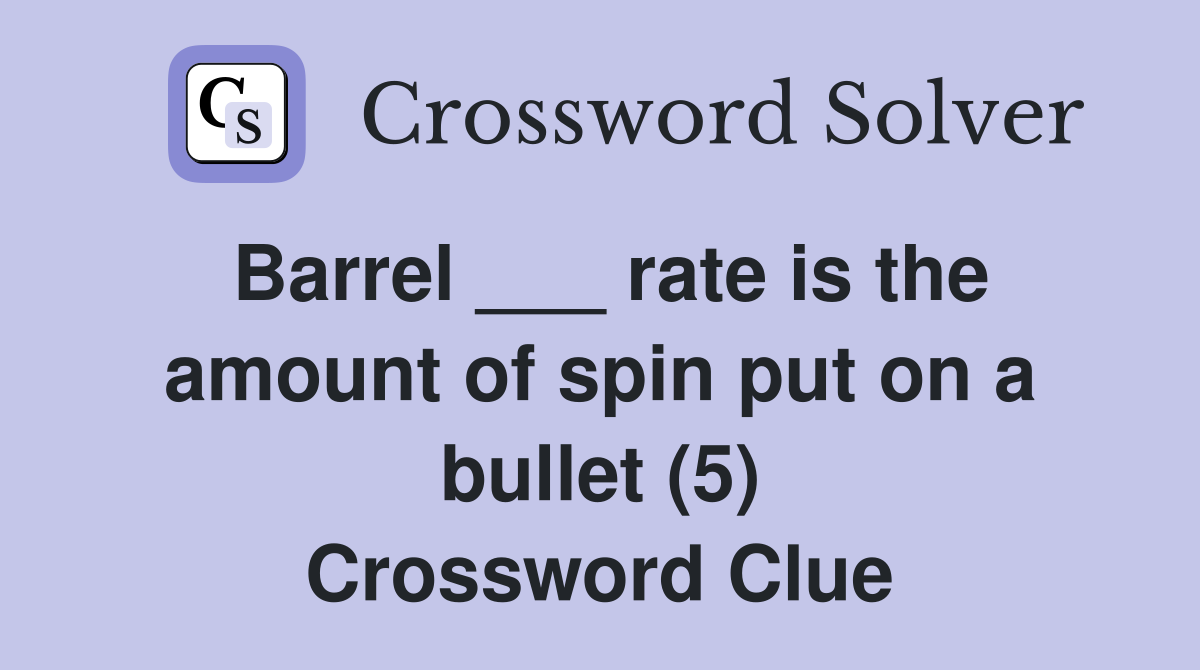 Barrel ___ rate is the amount of spin put on a bullet (5) Crossword Clue