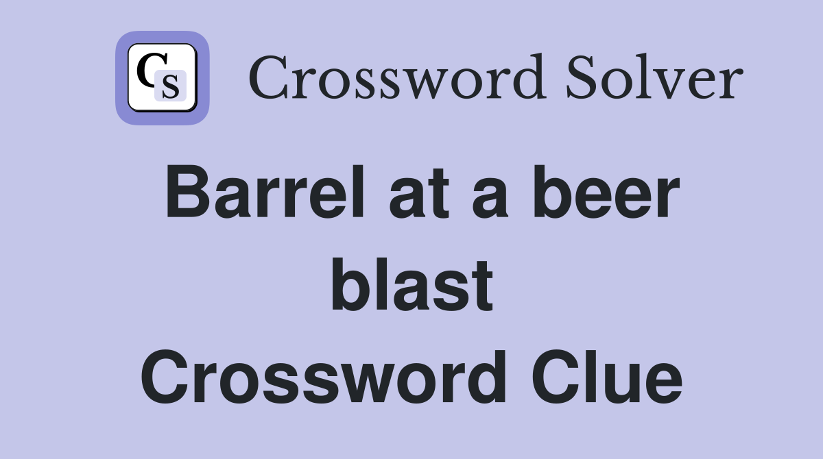 Barrel at a beer blast Crossword Clue