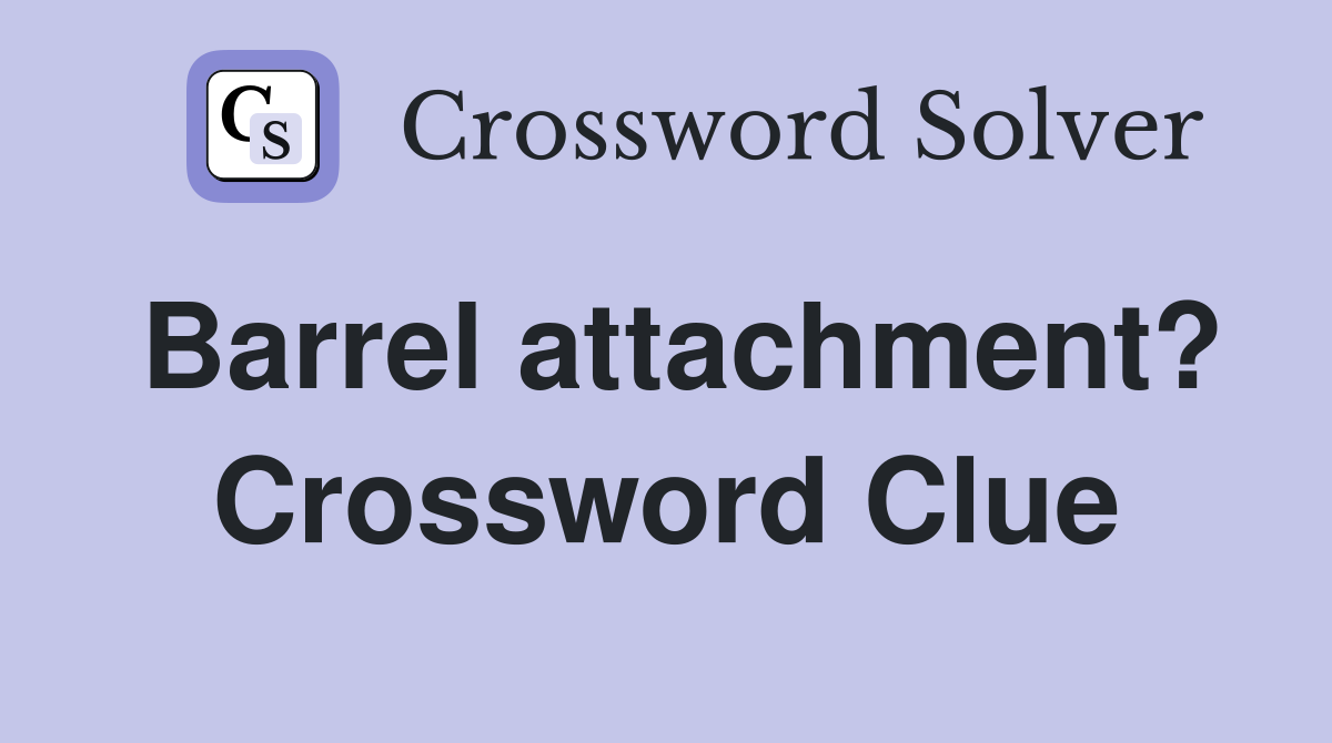 Barrel attachment? Crossword Clue