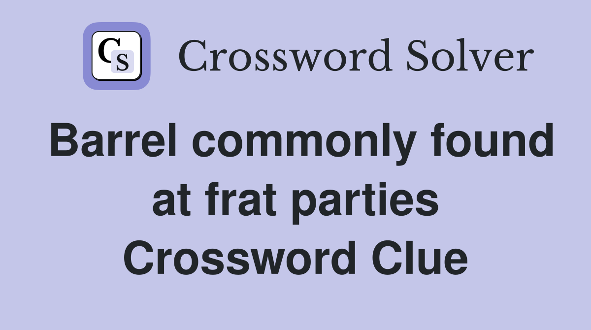 Barrel commonly found at frat parties Crossword Clue