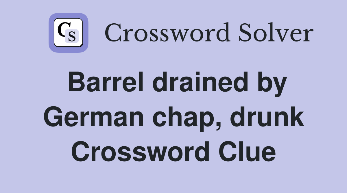 Barrel drained by German chap, drunk Crossword Clue