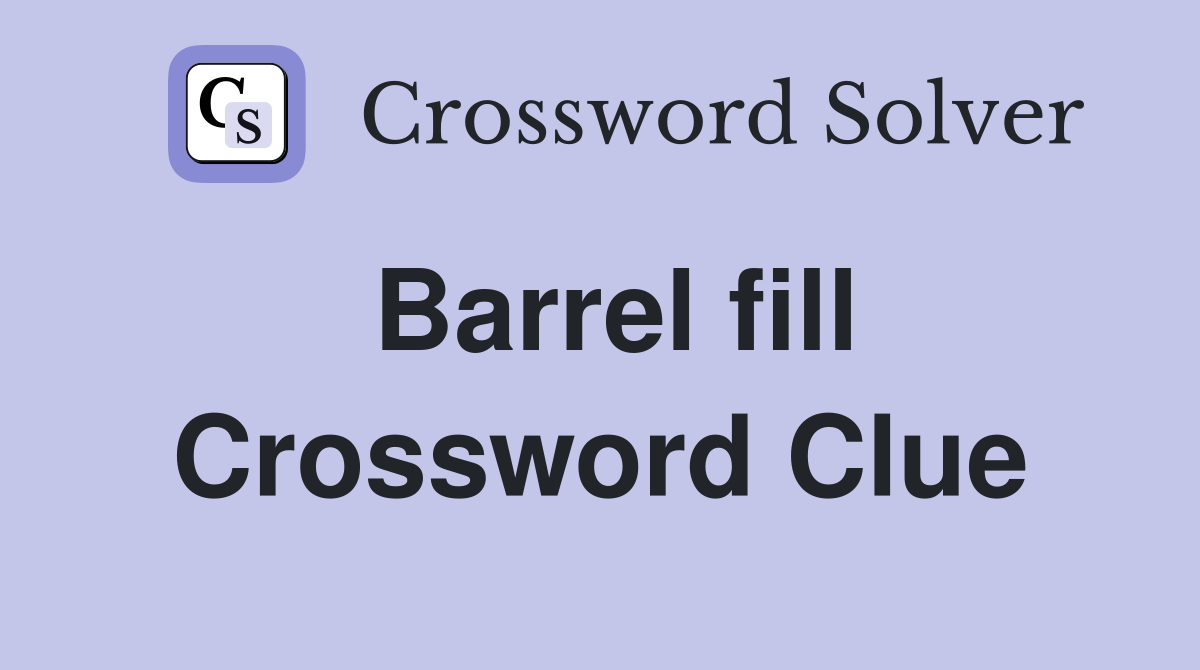 Barrel fill Crossword Clue