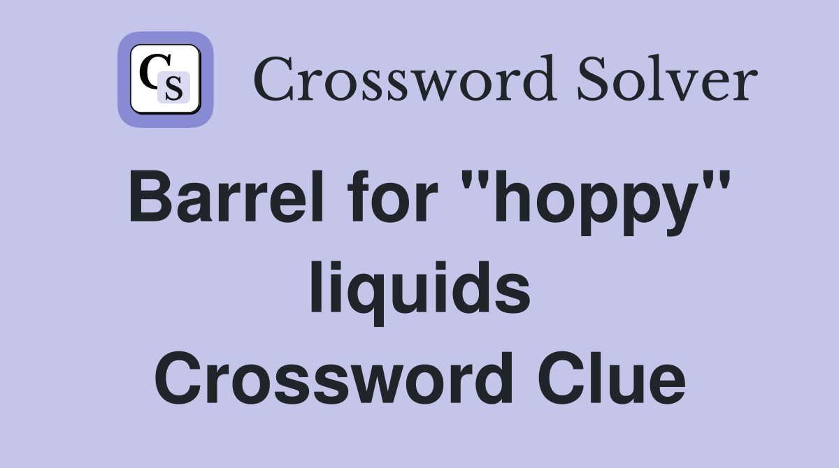 Barrel for "hoppy" liquids Crossword Clue